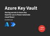 Using Azure Key Vault to store secrets for use in environment variables and flows